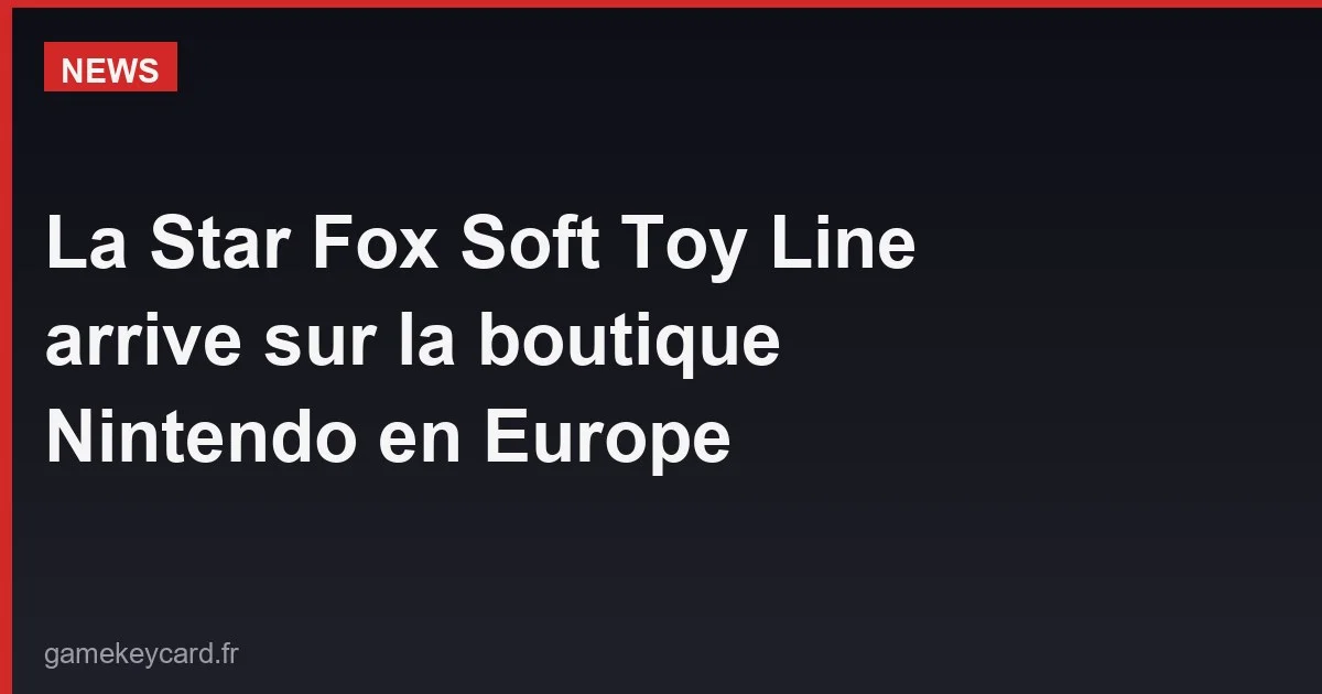 La Star Fox Soft Toy Line arrive sur la boutique Nintendo en Europe