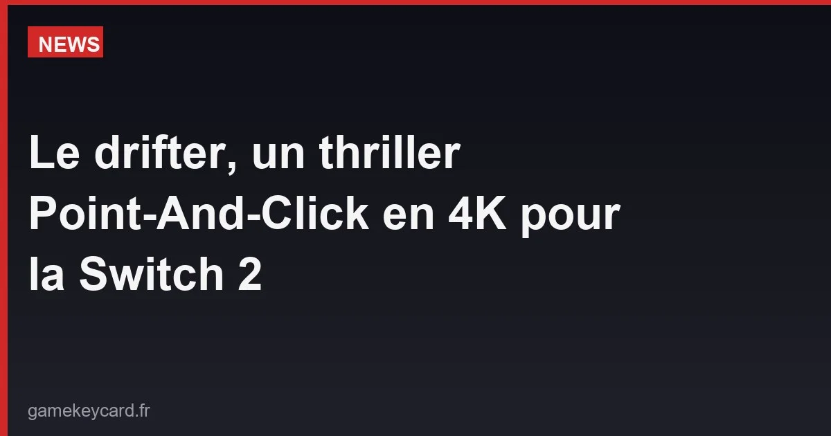 Le drifter, un thriller Point-And-Click en 4K pour la Switch 2