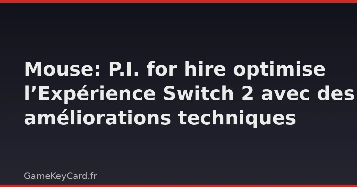 Mouse: P.I. for hire optimise l’Expérience Switch 2 avec des améliorations techniques